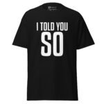I Told You So T-shirt - Bold Statement Black Tee 1 unisex-classic-tee-black-front-6a63fe644e9c1.jpg