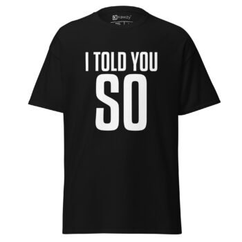 I Told You So T-shirt - Bold Statement Black Tee