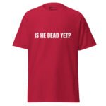 Is He Dead Yet T Shirt Viral Political Satire Tee