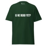 Is He Dead Yet T Shirt Viral Political Satire Tee