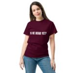 Is He Dead Yet T Shirt Viral Political Satire Tee