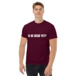 Is He Dead Yet T Shirt Viral Political Satire Tee