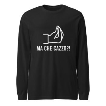 Ma Che Cazzo Long Sleeve Tee Funny Italian Gesture Shirt