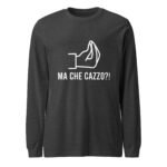Ma Che Cazzo Long Sleeve Tee Funny Italian Gesture Shirt