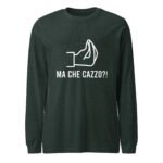 Ma Che Cazzo Long Sleeve Tee Funny Italian Gesture Shirt