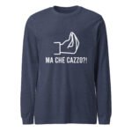 Ma Che Cazzo Long Sleeve Tee Funny Italian Gesture Shirt